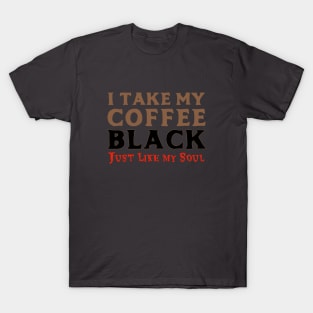 I Take My Coffee Black Just Like My Soul T-Shirt